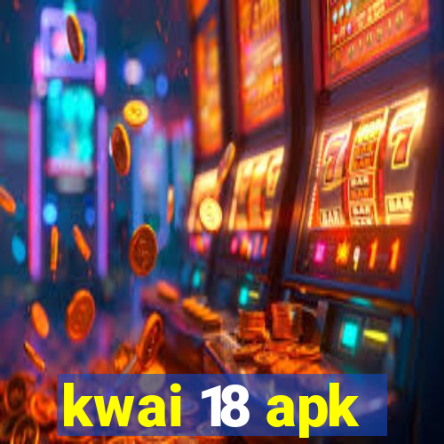 kwai 18 apk